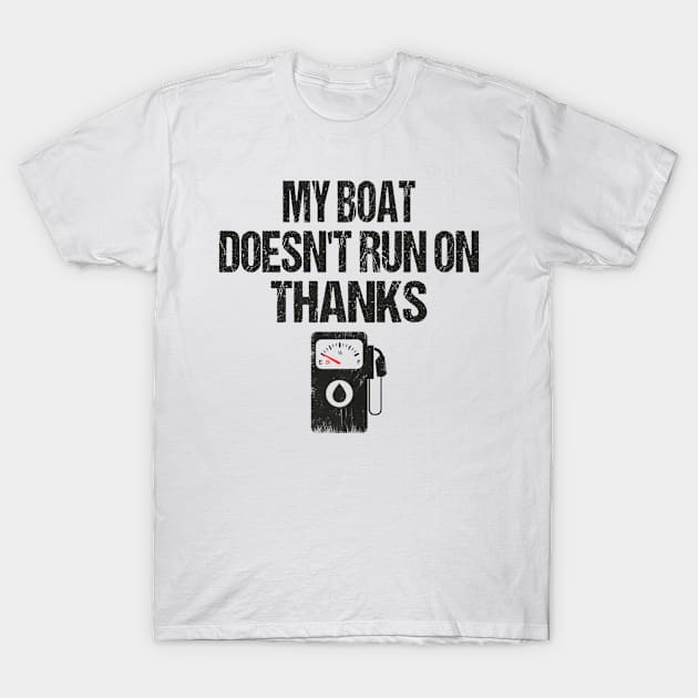 My Boat Doesn't Run On Thanks Boating Gifts For Boat Owners T-Shirt by Robertconfer